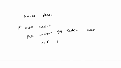 nuclear-decay-occurs-according-to-first-order-kinetics-what-is-the-rate-constant-for-radon-220-which-has-a-half-life-of-556-seconds-99639