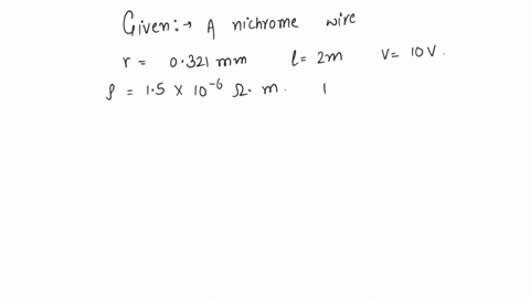 a-nichrome-wire-of-radius-0321-mm-and-its-length-2-m-and-10-v-potential-difference-across-it-find-the-current-through-it-resistivity1510-6-ohmm