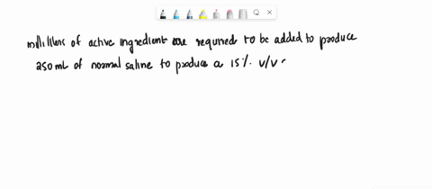 how-many-milliliters-of-active-ingredient-are-required-to-be-added-to-produce-250-ml-of-normal-saline-to-produce-a-15-vv-solution-49992