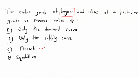 the-entire-group-of-buyers-and-sellers-of-a-particular-good-or-service-makes-upa-only-the-demand-curveb-only-the-supply-curvec-a-marketd-equilibrium-63772