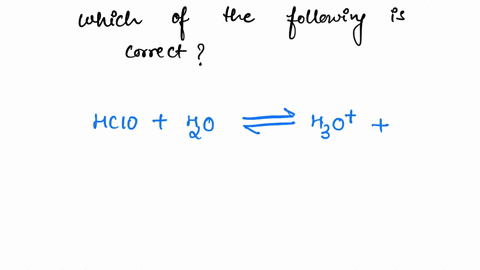 which-of-the-following-is-correct-concerning-the-acid-ionization-constant-ka-of-hypochlorous-acid-hclo-a-kah3oclohcloh3oclohclo-b-if-more-hclo-is-dissolved-into-water-the-ph-of-the-solution-14225