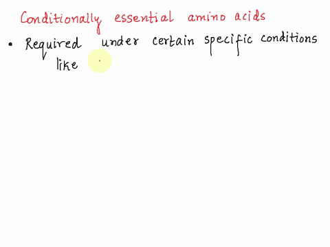which-of-the-following-describes-conditionally-essential-amino-acids-they-are-always-required-in-the-human-diet-because-we-cannot-synthesize-them-in-adequate-amounts-b-they-are-the-only-amin-25546
