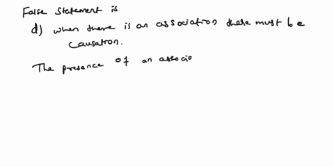 which-of-the-following-statements-is-false-select-one-a-most-diseases-have-multiple-causes-b-a-true-causal-factor-may-increase-or-decrease-the-chance-of-disease-c-when-there-is-no-true-assoc-18959