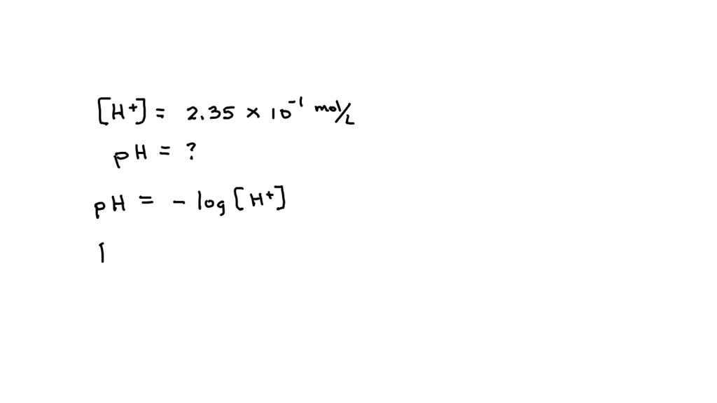 SOLVED: you are given a solution with a H+ concentration of 2.35 x 10 ...