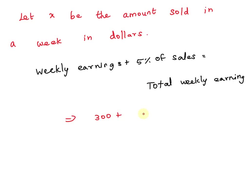SOLVED A salesperson earns 300 per week plus 5 commission of sales. How much must be sold to