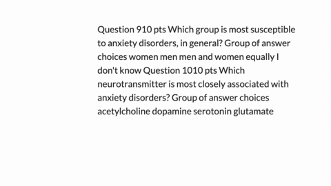 question-910-pts-which-group-is-most-susceptible-to-anxiety-disorders-in-general-group-of-answer-choices-women-men-men-and-women-equally-i-dont-know-question-1010-pts-which-neurotransmitter-is-most-cl