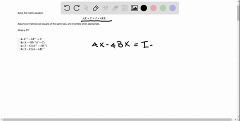 solve-the-matrix-equation-ax-c-i4bx-assume-all-matrices-are-square-of-the-same-size-and-invertible-when-appropriate-what-is-x-a-a-l-_-4b-1-c-b-a-4b-1i-c-i-cja-i-_-4b-1-d-i-_-ca-4b-1-77794