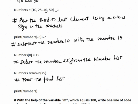 create-a-list-called-numbers-let-it-contain-the-numbers-10-25-40-and-50-print-the-third-to-last-element-using-a-minus-sign-in-the-brackets-substitute-the-number-10-with-the-number-15delete-t-78942