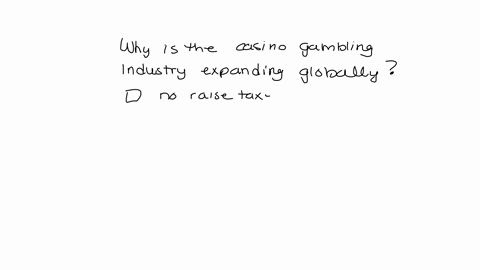 why-is-the-casino-gambling-industry-expanding-globally-group-of-answer-choices-more-governments-need-revenues-and-are-not-willing-to-raise-taxes-government-officials-around-the-globe-want-th-14952
