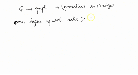 let-g-be-a-graph-with-n-vertices-and-exactly-n-1-edges-prove-that-g-has-either-a-vertex-of-degree-1-or-an-isolated-vertex-please-do-this-question-using-the-remove-one-vertex-and-adding-it-ba-69494
