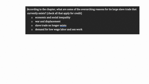 according-to-the-chapter-what-are-some-of-the-overarching-reasons-for-tie-large-slave-trade-that-currently-exists-check-all-that-apply-for-credit-a-economic-and-social-inequality-b-war-and-d-18255