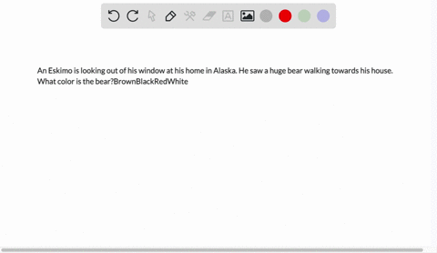 an-eskimo-is-looking-out-of-his-window-at-his-home-in-alaska-he-saw-a-huge-bear-walking-towards-his-house-what-color-is-the-bearbrownblackredwhite-60238