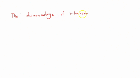 which-of-the-following-is-considered-to-be-a-disadvantage-of-the-intravenous-root-of-administration