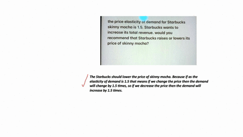 the-price-elasticity-of-demand-for-starbucks-skinny-mocha-is-15starbucks-wants-to-increase-its-total-revenuewould-you-recommend-that-starbucks-raises-or-lowers-its-price-of-skinny-mocha-52354