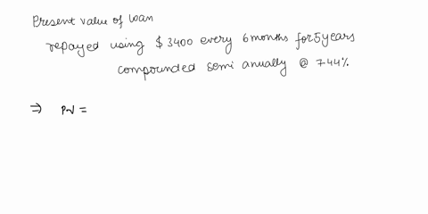 calculate-the-present-value-of-a-loan-that-could-be-cleared-by-payments-of-3400-at-the-end-of-every-6-months-for-5-years-if-money-earns-744-compounded-semi-annually-96136