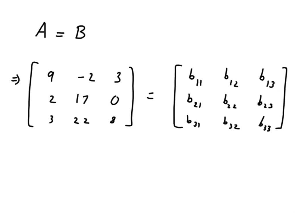 SOLVED: Given matrix A below, and that A = B, find the value of the ...