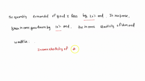 the-quantity-demanded-of-good-x-falls-by-20-and-in-response-your-income-goes-down-by-10-and-the-income-elasticity-of-demand-would-be-10087