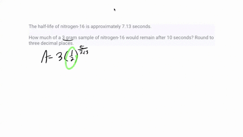 the-half-life-of-nitrogen-16-is-approximately-713-seconds-how-much-of-a-3-gram-sample-of-nitrogen-16-would-remain-after-10-seconds-round-to-three-decimal-places