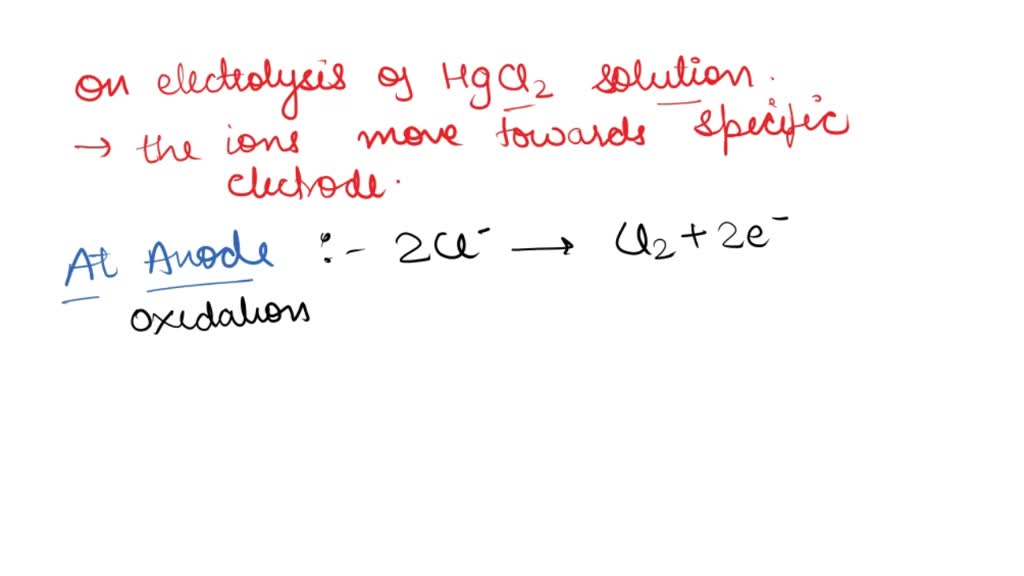 SOLVED: In the electrolysis of 1.0 M HgCl2 solution, what substances ...