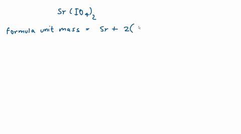 Calculate the formula mass of strontium periodate, Sr(IO4)2,...