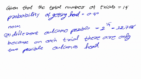 a-coin-is-tossed-15-times-a-how-many-different-outcomes-are-possible-b-what-is-the-probability-of-getting-exactly-7-heads-c-what-is-the-probability-of-getting-at-least-2-heads-d-what-is-the-33646