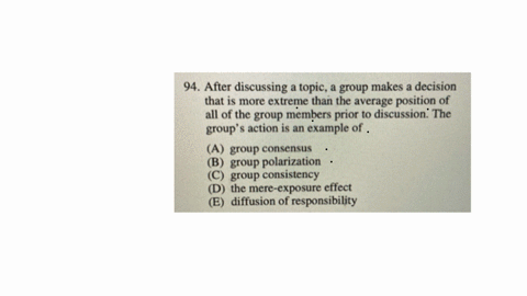 94-after-discussing-a-topic-a-group-makes-a-decision-that-is-more-extreme-than-the-average-position-of-all-of-the-group-members-prior-to-discussion-the-groups-action-is-an-example-of-a-group-consens-2