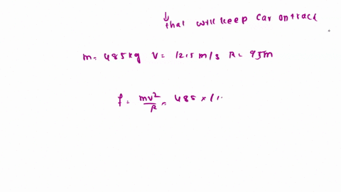 problem-4-a-car-of-mass-485-kg-moves-at-a-constant-speed-of-125-m-around-a-flat-curve-track-of-radius-950-m_-a-what-is-the-required-static-frictional-force-that-will-keep-the-car-on-track-b-90018