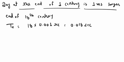 because-earths-rotation-is-gradually-slowing-the-length-of-each-day-increases-the-day-at-the-end-of-10-century-is-10-ms-longer-than-the-day-at-the-start-of-the-century-in-18-centuries-what-i-52286
