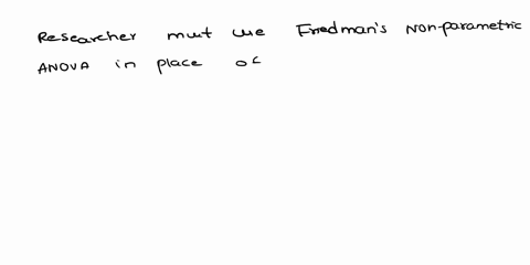 in-which-of-the-following-cases-must-a-researcher-use-the-friedmans-nonparametric-anova-in-place-of-the-one-yay-repeated-measures-anova-you-are-looking-for-a-correlation-among-4-independent-97946