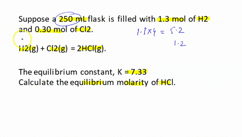 suppose-a-250-flask-is-filled-with-13-mol-of-h-and-030-mol-of-clz-the-following-reaction-becomes-possible-hgcig-2hcig-the-equilibrium-constant-k-for-this-reaction-is-733-at-the-temperature-o-79897