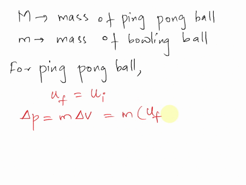 a-ping-pong-ball-collides-elastically-with-a-stationary-bowling-ball-after-the-collision-the-ping-pong-ball-bounces-backward-at-nearly-the-same-speed-while-the-bowling-ball-begins-moving-for-17122