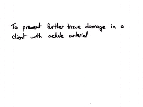 nurse-is-caring-for-a-client-with-acute-arterial-occlusion-of-the-left-lower-extremity-to-prevent-further-tissue-damage-it-is-important-for-the-nurse-to-observe-for-which-of-the-following-125-points-o