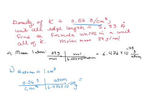 potassium-has-a-cubic-lattice-at-25oc-the-density-of-k-is-056-gcm3-and-x-ray-diffraction-shows-the-unit-cell-edge-length-is-533-angstrom-find-the-number-of-formula-units-in-a-unit-cell-of-k-15666