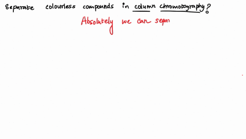 is-it-possible-to-separate-a-mixture-of-colorless-compounds-by-column-chromatography-if-yes-how-if-no-why-not-21958