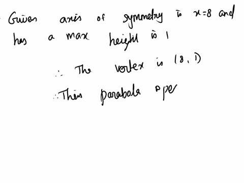 suppose-a-parabola-has-an-axis-of-symmetry-at-x8-a-maximum-height-of-1-and-also-passes-through-the-point-9-1-write-the-equation-of-the-parabola-in-vertex-form-18001