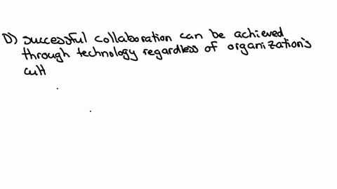which-of-the-following-statements-about-collaboration-is-not-true-a-business-collaboration-relies-on-the-formation-of-teams-that-are-assigned-a-specific-task-or-goal-b-one-business-benefit-o-11835