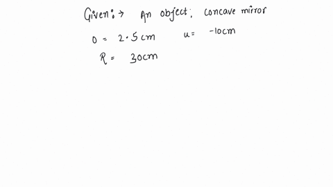 an-object-25-cm-high-is-placed-at-a-distance-of-10-cm-from-a-concave-mirror-of-radius-of-curvature-30-cm-the-size-of-the-image-is-a-92-cm-b-105-cm-c-56-cm-d-75-cm