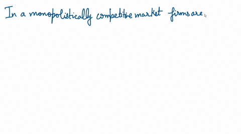 in-a-monopolistically-competitive-market-a-firms-are-small-relative-to-the-total-market-b-no-firm-has-any-market-power-c-there-is-easy-entry-and-exit-in-the-market-d-a-and-b-e-a-and-c-16077