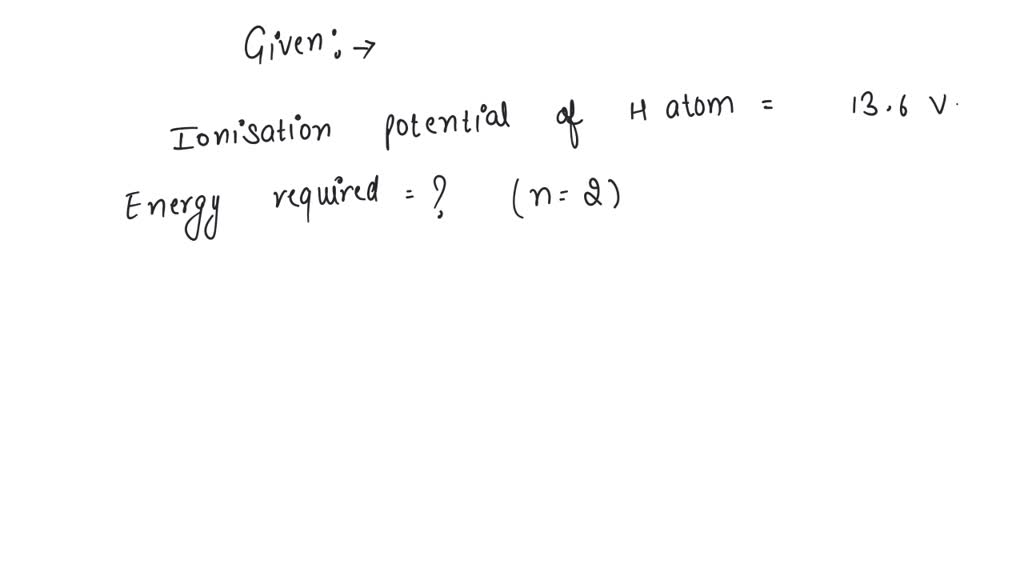 SOLVED: The ionisation potential of hydrogen atom is 13.6 volt. The ...