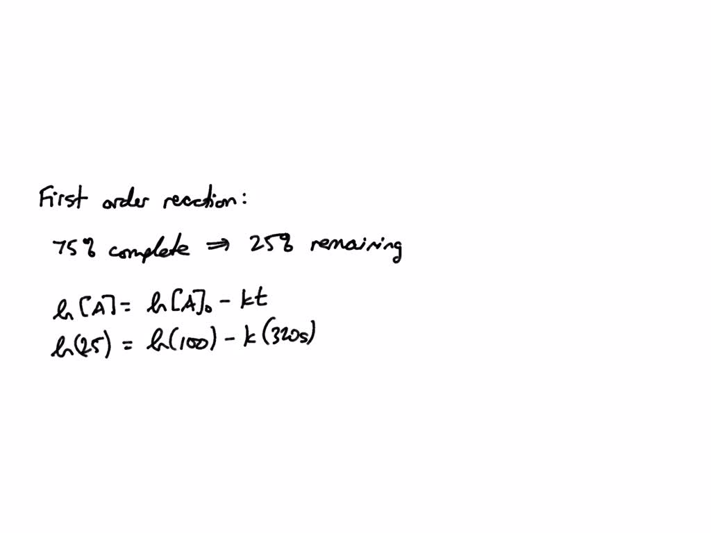 SOLVED A first order reaction is 75 complete in 320 s. What is the