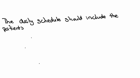 when-preparing-the-daily-schedule-for-the-treatment-areas-what-two-items-will-you-include-in-addition-to-the-patients-name