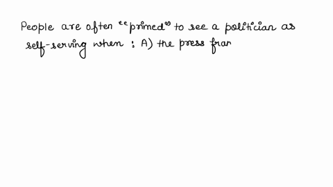 people-are-primed-to-see-a-politician-as-self-serving-when-a-the-press-frames-a-politician-as-seeking-to-win-at-all-costs-b-the-politician-has-secretly-and-illegally-diverted-funds-from-publ-88462