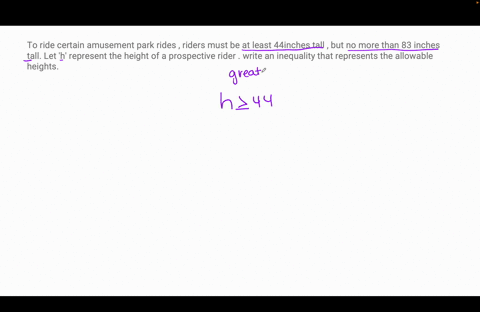 to-ride-certain-amusement-park-rides-riders-must-be-at-least-44inches-tall-but-no-more-than-83-inches-tall-let-h-represent-the-height-of-a-prospective-rider-write-an-inequality-that-represen-65685
