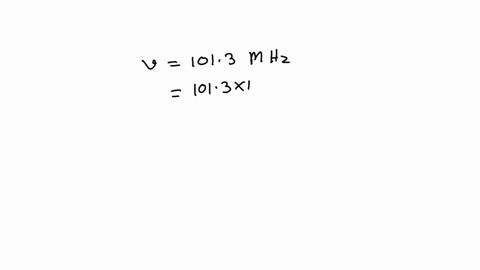 a-local-fm-radio-station-broadcasts-at-a-frequency-of-1013-mhz-calculate-the-wavelength-at-which-they-are-broadcasting-wavelength-meter-mhz-1x106-sec-1-06937