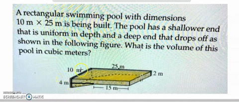 a-rectangular-swimming-pool-with-dimensions-10-m-x-25-m-is-being-built-the-pool-has-a-shallower-end-that-is-uniform-in-depth-and-a-deep-end-that-shown-in-the-drops-off-as-following-figure-wh-45065