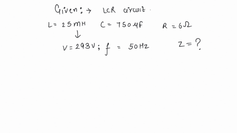 a-sinusoidal-voltage-of-peak-value-293-v-and-frequency-50-hz-is-applied-to-a-series-lcr-circuit-in-which-r-6-l-25-mh-and-c-750-f-the-impedance-of-the-circuit-will-be