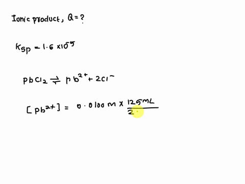 at-25oc-the-ksp-for-pbcl2-is-16-105-calculate-q-for-the-following-1250-ml-of-00100-m-pbno32-is-mixed-with-750-ml-of-00200-m-nacl-at-25oc-37578