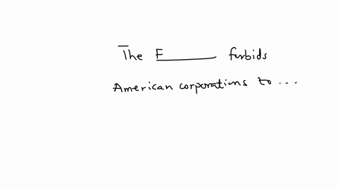 the-_________-forbids-american-corporations-to-offer-or-make-any-payment-to-a-foreign-official-for-the-purpose-of-influencing-and-act-or-decision-of-such-foreign-official-in-his-official-capacity-or-o