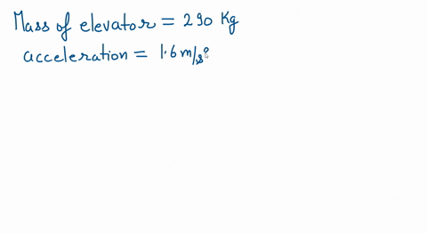 an-elevator-accelerates-upwards-at-16-ms-2-if-the-mass-of-the-elevator-is-290-kg-what-is-the-force-of-tension-in-the-cable-holding-the-elevator-93347
