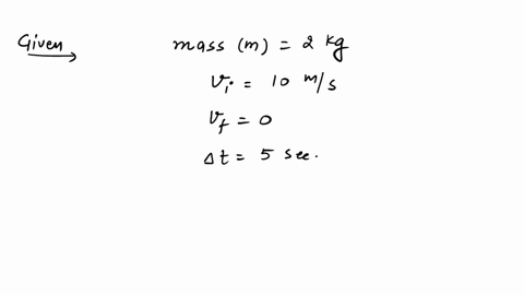 a-body-of-mass-2-kg-moving-with-a-velocity-of-10ms-is-brought-to-rest-in-5-sec-calculate-the-stopping-force-applied-2